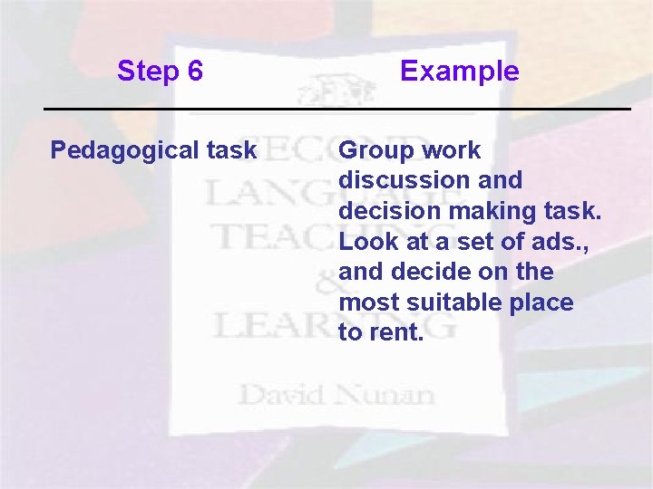 Step 6 Pedagogical task Step 6 Example Group work discussion and decision making task.