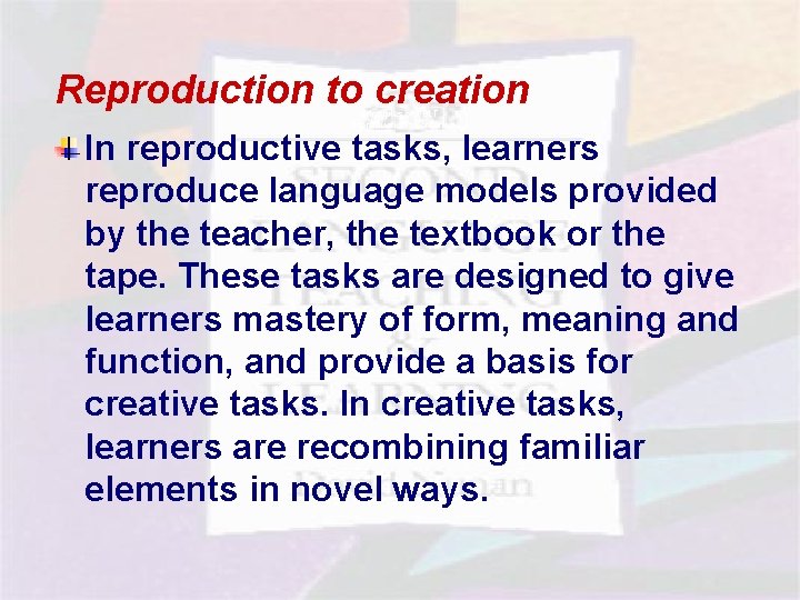 Reproduction to creation Principles of TBLT - Reproduction to creation In reproductive tasks, learners