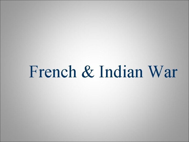 French & Indian War French & Indian War