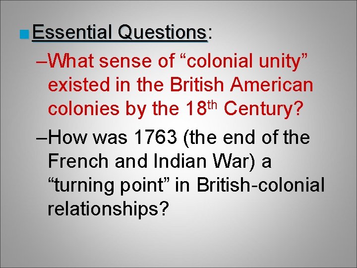■ Essential Questions: Questions –What sense of “colonial unity” existed in the British American ■ Essential Questions: Questions –What sense of “colonial unity” existed in the British American
