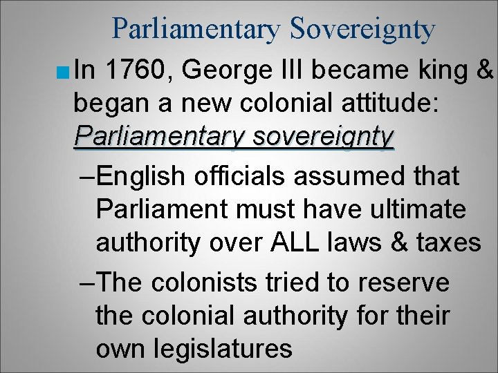 Parliamentary Sovereignty ■ In 1760, George III became king & began a new colonial Parliamentary Sovereignty ■ In 1760, George III became king & began a new colonial