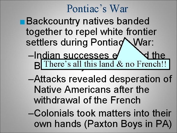 Pontiac’s War ■ Backcountry natives banded together to repel white frontier settlers during Pontiac’s Pontiac’s War ■ Backcountry natives banded together to repel white frontier settlers during Pontiac’s