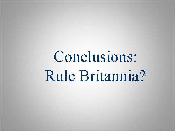 Conclusions: Rule Britannia? Conclusions: Rule Britannia?