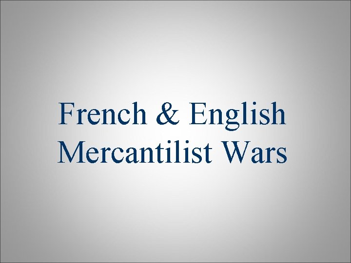 French & English Mercantilist Wars French & English Mercantilist Wars