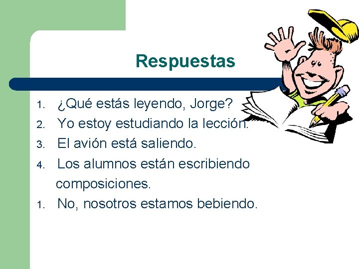 Respuestas 1. 2. 3. 4. 1. ¿Qué estás leyendo, Jorge? Yo estoy estudiando la