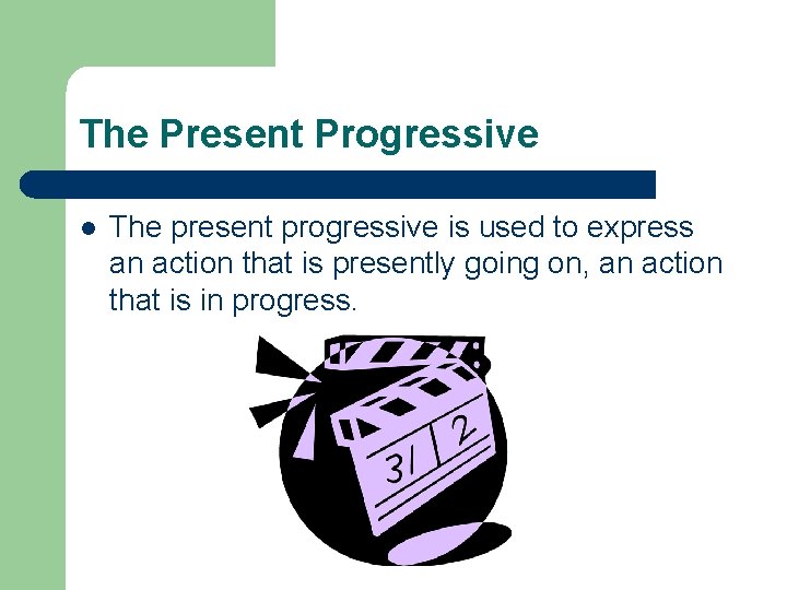 The Present Progressive l The present progressive is used to express an action that