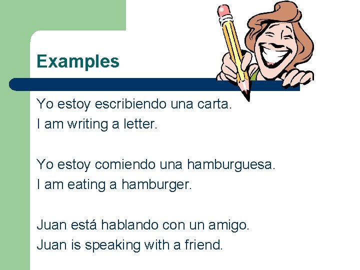 Examples Yo estoy escribiendo una carta. I am writing a letter. Yo estoy comiendo