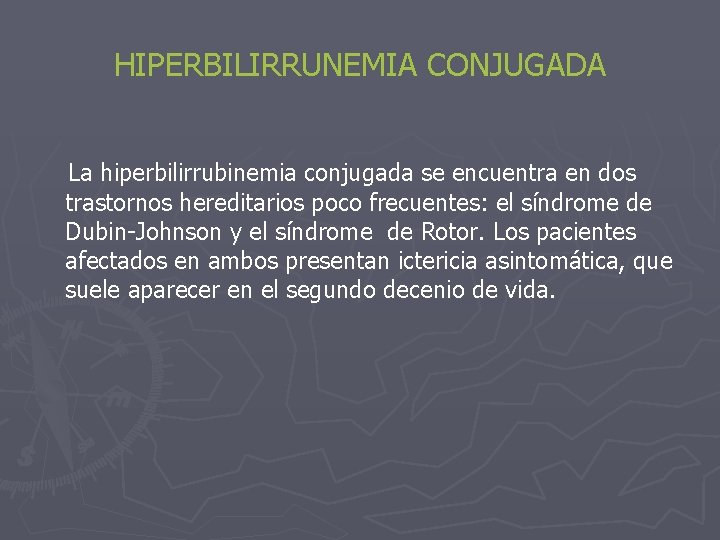 HIPERBILIRRUNEMIA CONJUGADA La hiperbilirrubinemia conjugada se encuentra en dos trastornos hereditarios poco frecuentes: el
