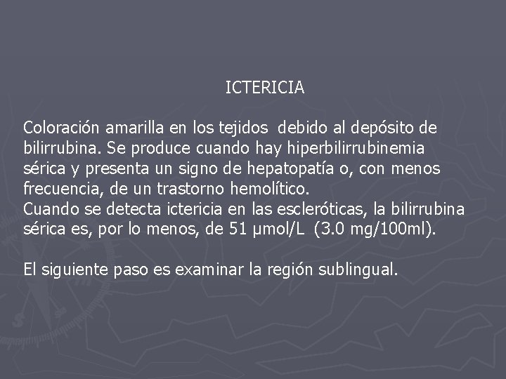 ICTERICIA Coloración amarilla en los tejidos debido al depósito de bilirrubina. Se produce cuando