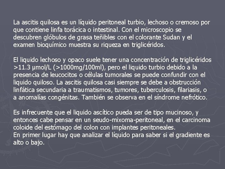 La ascitis quilosa es un líquido peritoneal turbio, lechoso o cremoso por que contiene