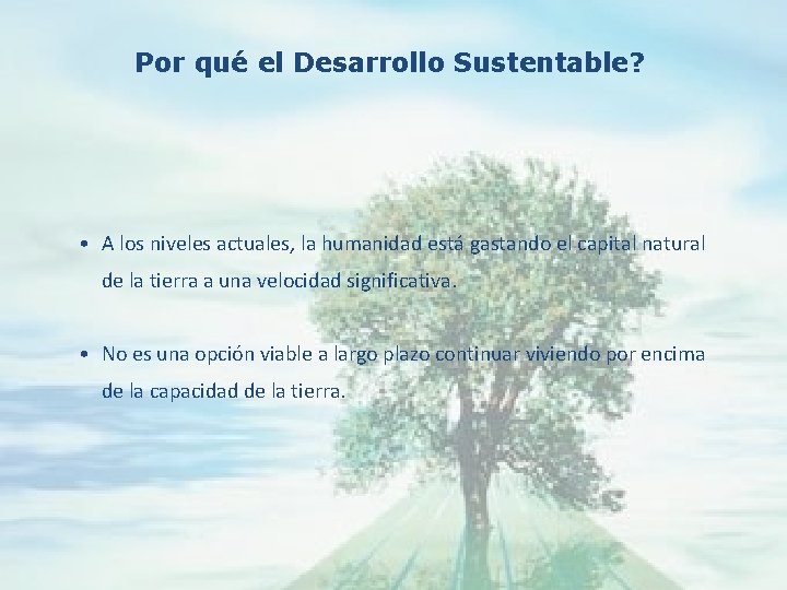 Por qué el Desarrollo Sustentable? • A los niveles actuales, la humanidad está gastando