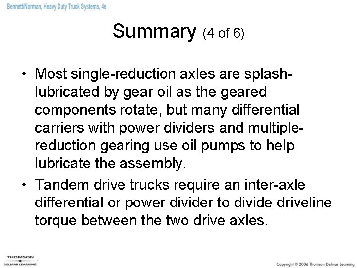 Summary (4 of 6) • Most single-reduction axles are splashlubricated by gear oil as