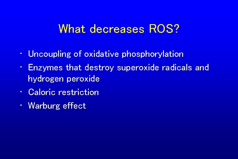 What decreases ROS? • Uncoupling of oxidative phosphorylation • Enzymes that destroy superoxide radicals