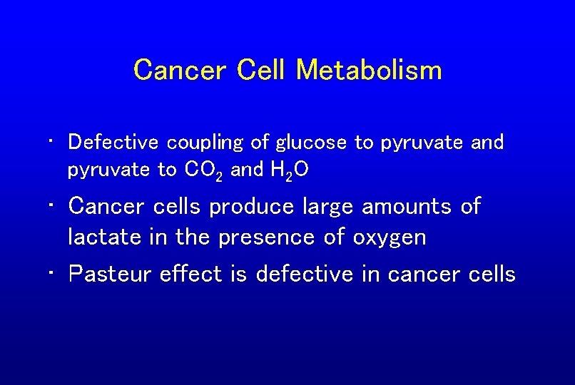 Cancer Cell Metabolism • Defective coupling of glucose to pyruvate and pyruvate to CO