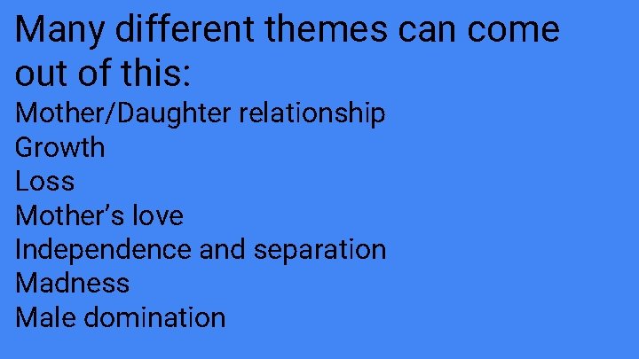 Many different themes can come out of this: Mother/Daughter relationship Growth Loss Mother’s love