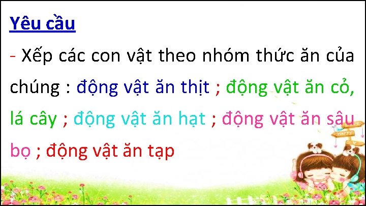 Yêu cầu - Xếp các con vật theo nhóm thức ăn của chúng :