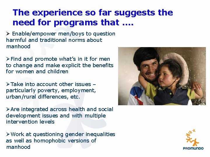 The experience so far suggests the need for programs that. . Ø Enable/empower men/boys