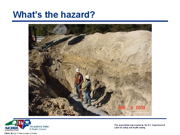 What’s the hazard? NCDOL Photo Library This presentation was created by the N. C.