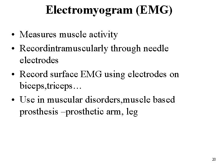 Electromyogram (EMG) • Measures muscle activity • Recordintramuscularly through needle electrodes • Record surface