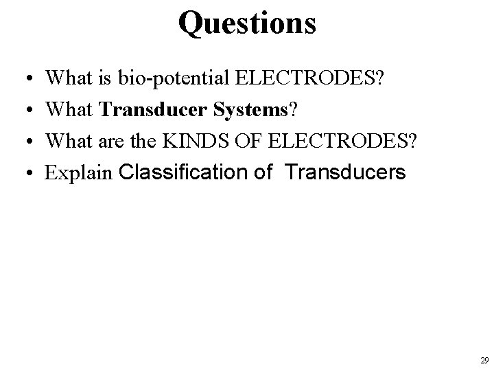 Questions • • What is bio-potential ELECTRODES? What Transducer Systems? What are the KINDS