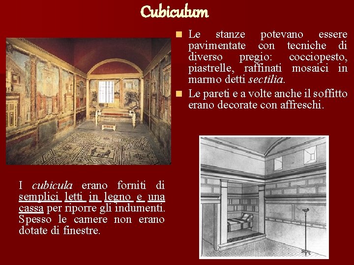 Cubiculum Le stanze potevano essere pavimentate con tecniche di diverso pregio: cocciopesto, piastrelle, raffinati