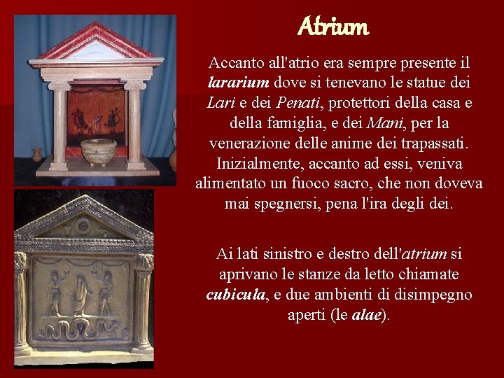 Atrium Accanto all'atrio era sempre presente il lararium dove si tenevano le statue dei