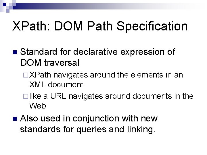 XPath: DOM Path Specification n Standard for declarative expression of DOM traversal ¨ XPath XPath: DOM Path Specification n Standard for declarative expression of DOM traversal ¨ XPath