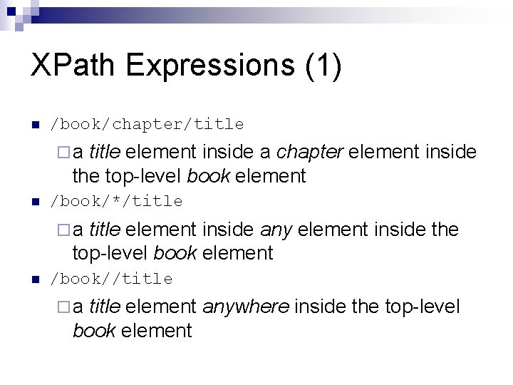 XPath Expressions (1) n /book/chapter/title ¨a title element inside a chapter element inside the XPath Expressions (1) n /book/chapter/title ¨a title element inside a chapter element inside the