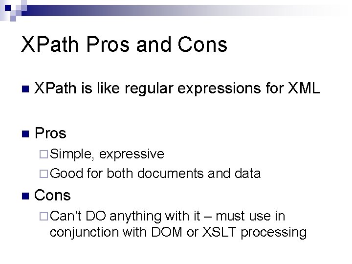 XPath Pros and Cons n XPath is like regular expressions for XML n Pros XPath Pros and Cons n XPath is like regular expressions for XML n Pros