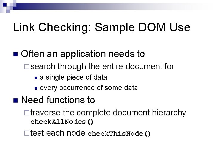Link Checking: Sample DOM Use n Often an application needs to ¨ search through Link Checking: Sample DOM Use n Often an application needs to ¨ search through