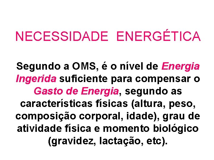 NECESSIDADE ENERGÉTICA Segundo a OMS, é o nível de Energia Ingerida suficiente para compensar