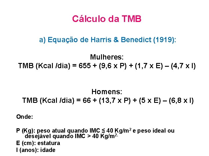 Cálculo da TMB a) Equação de Harris & Benedict (1919): Mulheres: TMB (Kcal /dia)