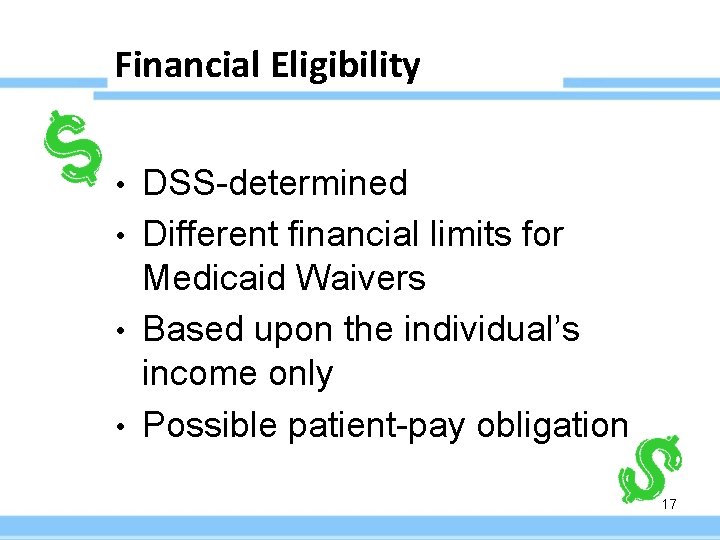 Financial Eligibility DSS-determined • Different financial limits for Medicaid Waivers • Based upon the