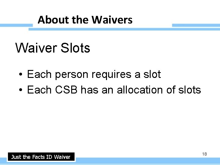 About the Waivers Waiver Slots • Each person requires a slot • Each CSB