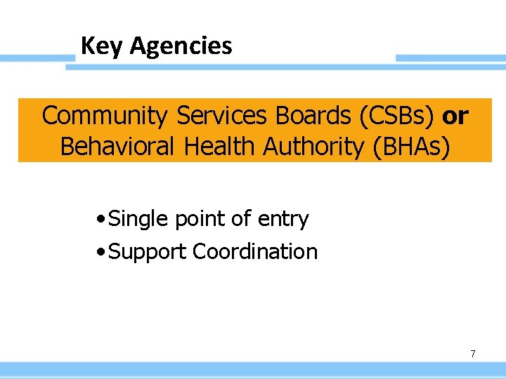 Key Agencies Community Services Boards (CSBs) or Behavioral Health Authority (BHAs) • Single point