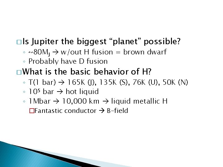 � Is Jupiter the biggest “planet” possible? ◦ ~80 MJ w/out H fusion =
