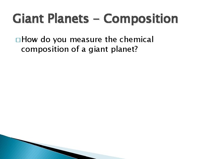 Giant Planets - Composition � How do you measure the chemical composition of a