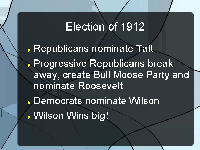 Election of 1912 Republicans nominate Taft Progressive Republicans break away, create Bull Moose Party