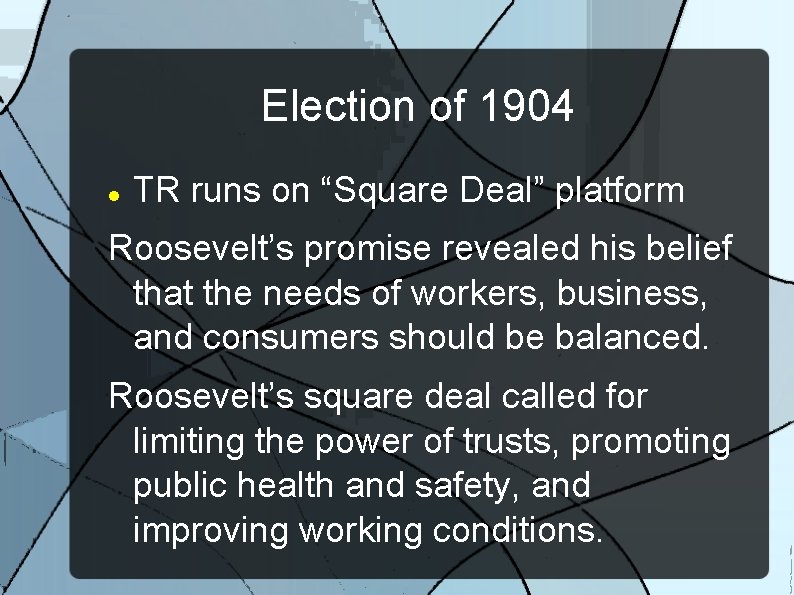 Election of 1904 TR runs on “Square Deal” platform Roosevelt’s promise revealed his belief