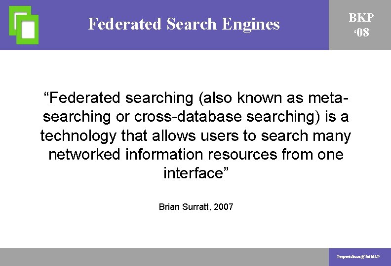 Federated Search Engines AKTIVITI PENYELIDIKAN BKP ‘ 08 “Federated searching (also known as metasearching