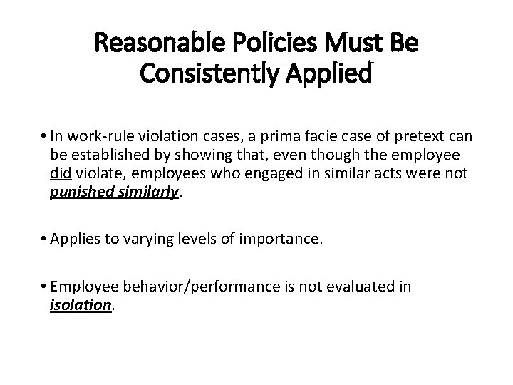 Reasonable Policies Must Be Consistently Applied • In work-rule violation cases, a prima facie