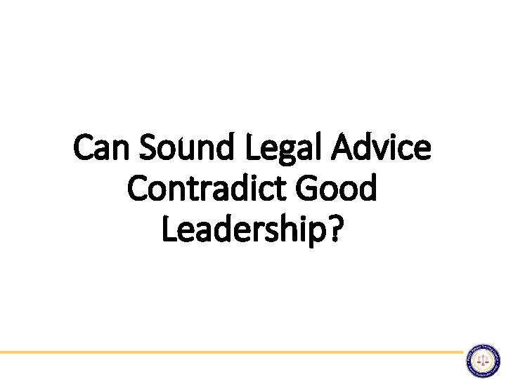 Can Sound Legal Advice Contradict Good Leadership? 