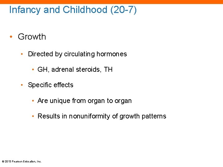 Infancy and Childhood (20 -7) • Growth • Directed by circulating hormones • GH,
