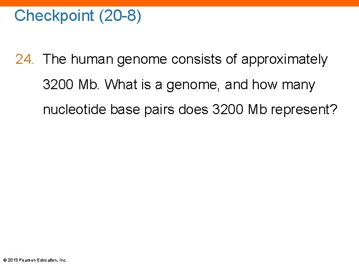 Checkpoint (20 -8) 24. The human genome consists of approximately 3200 Mb. What is