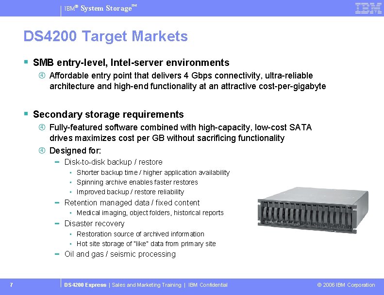 IBM® System Storage™ DS 4200 Target Markets § SMB entry-level, Intel-server environments Affordable entry