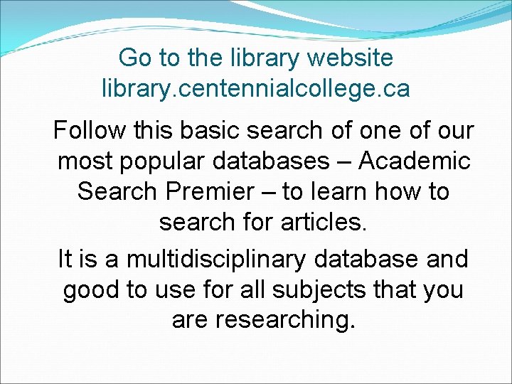 Go to the library website library. centennialcollege. ca Follow this basic search of one