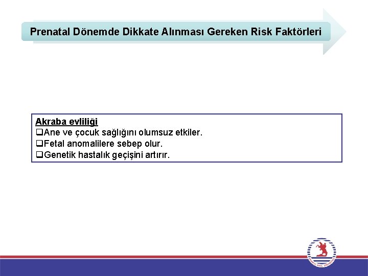 Prenatal Dönemde Dikkate Alınması Gereken Risk Faktörleri Akraba evliliği q. Ane ve çocuk sağlığını