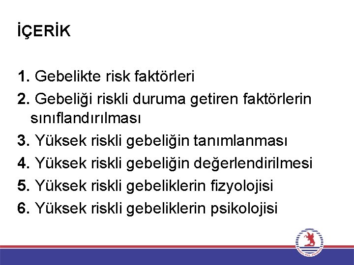 İÇERİK 1. Gebelikte risk faktörleri 2. Gebeliği riskli duruma getiren faktörlerin sınıflandırılması 3. Yüksek
