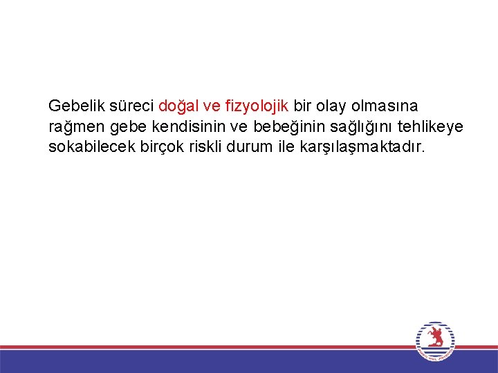 Gebelik süreci doğal ve fizyolojik bir olay olmasına rağmen gebe kendisinin ve bebeğinin sağlığını