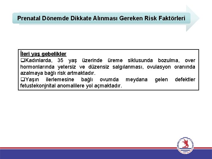 Prenatal Dönemde Dikkate Alınması Gereken Risk Faktörleri İleri yaş gebelikler q. Kadınlarda, 35 yaş
